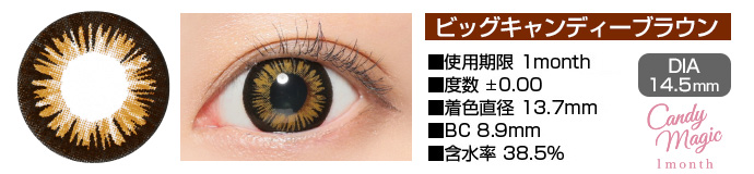 candymagic 1month BIGキャンディーブラウン DIA14.5mm 使用期限1month 度数±0.00～-8.00 着色直径13.7mm BC8.9mm 含水率38.5%