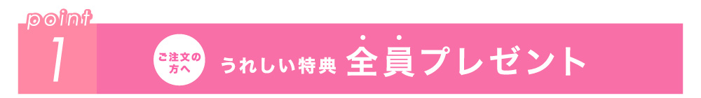 point1 ご注文の方へ うれしい特典 全員プレゼント