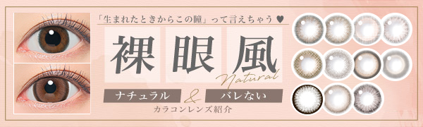 生まれた時からこの瞳って言えちゃう。裸眼風ナチュラル&バレないカラコンレンズの紹介