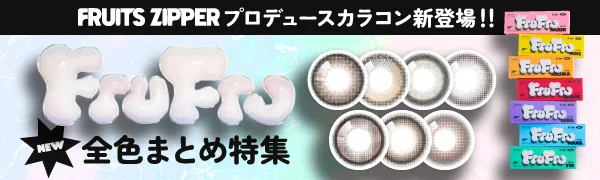 FRUITS ZIPPERプロデュースカラコン新登場！FruFru 全色まとめ特集