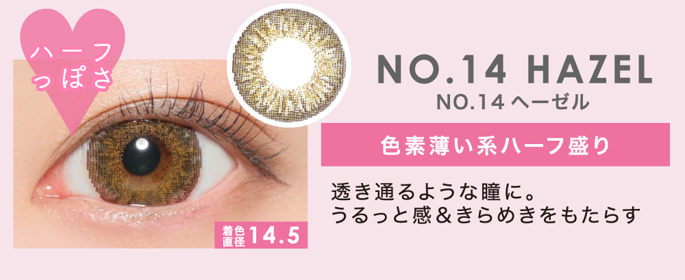 NO.14 HAZEL 色素薄い系ハーフ盛り 透き通るような瞳に。うるっと感&きらめきをもたらす