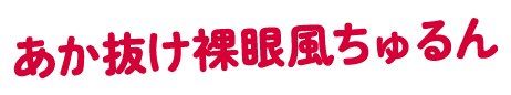 あか抜け裸眼風ちゅるん