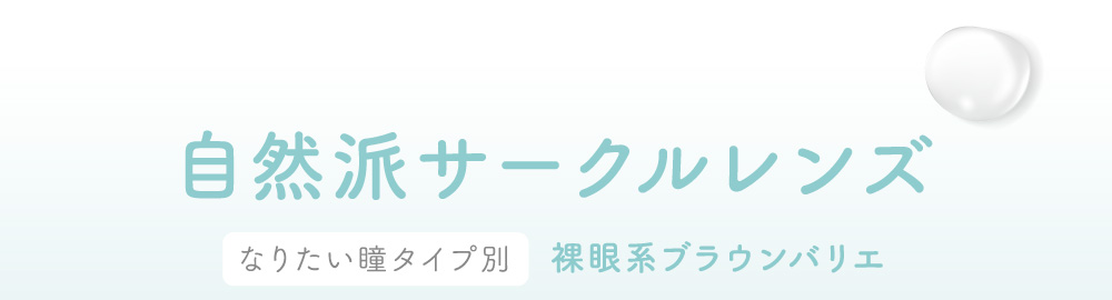 自然派サークルレンズ なりたい瞳タイプ別 裸眼系ブラウンバリエ