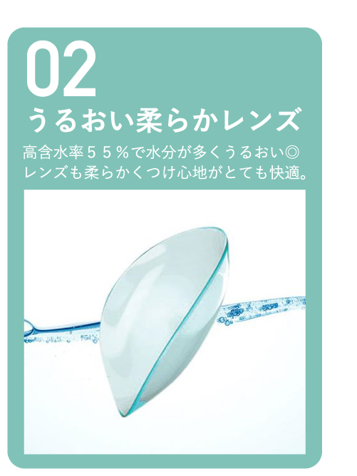 02 うるおい柔らかレンズ 高含水率55％で水分が多くうるおい◎レンズも柔らかくつけ心地がとても快適