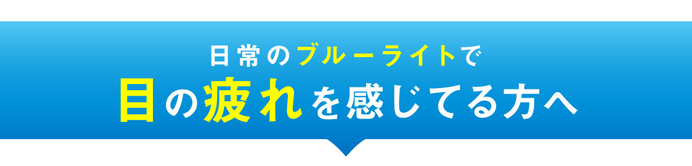 日常のブルーライトで目の疲れを感じてる方へ