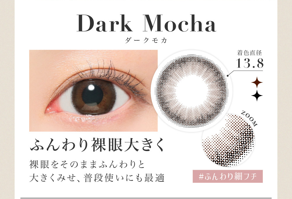 Dark Mocha ダークモカ ふんわり裸眼大きく 裸眼をそのままふんわりと大きくみせ、普段使いにも最適